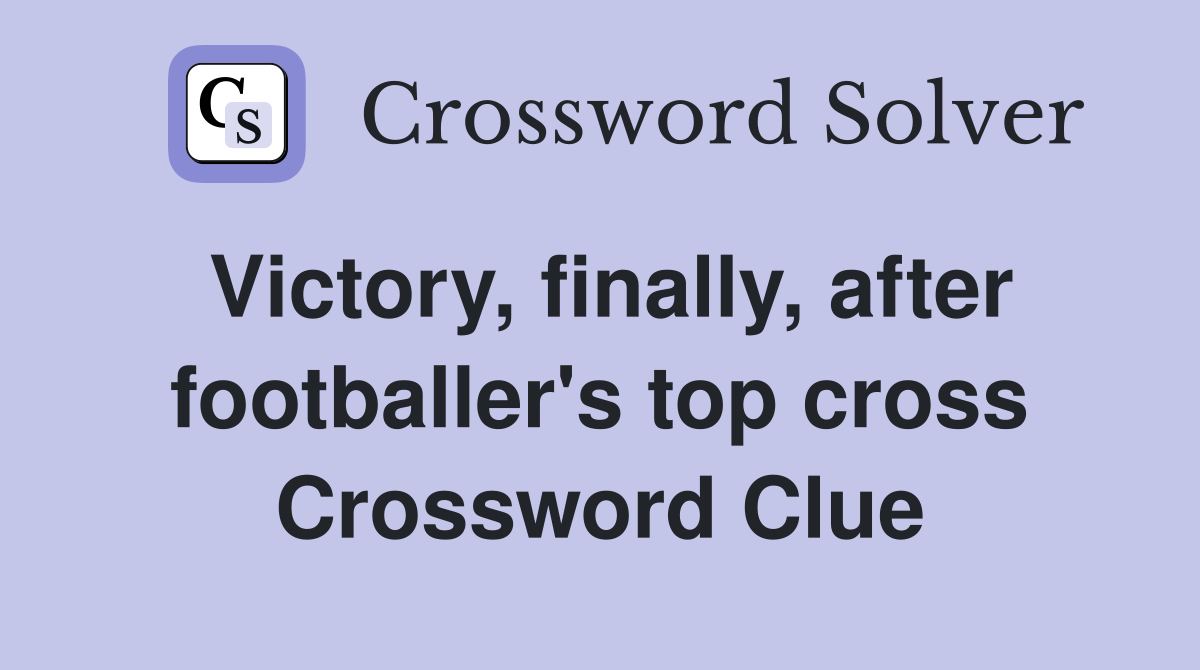 Victory, finally, after footballer's top cross Crossword Clue