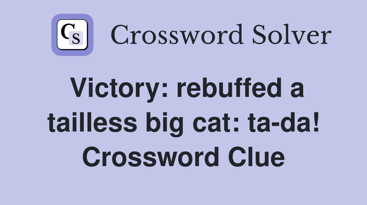 Victory: rebuffed a tailless big cat: ta-da! Crossword Clue
