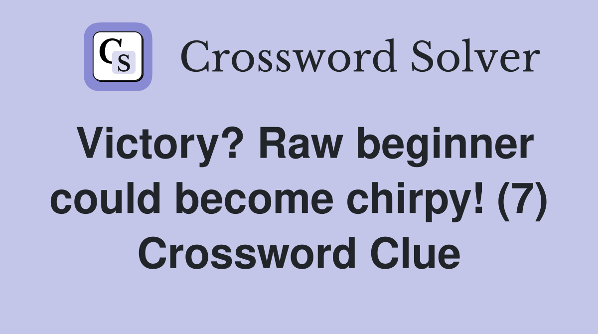 Victory? Raw beginner could become chirpy! (7) Crossword Clue