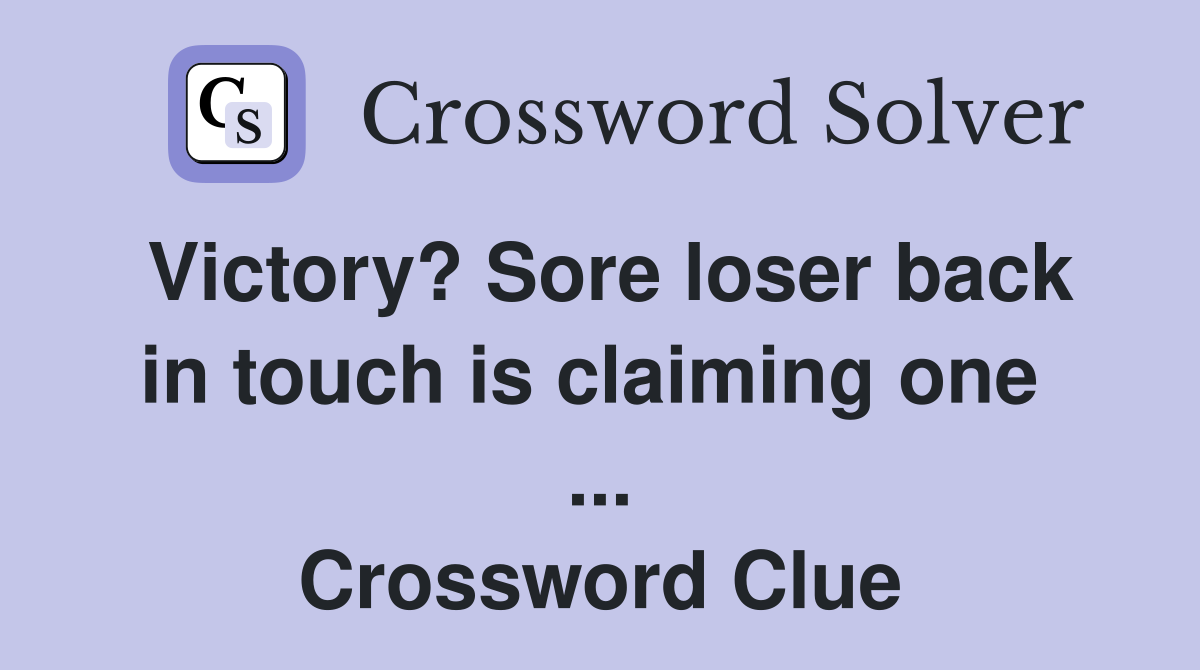 Victory? Sore loser back in touch is claiming one  ... Crossword Clue