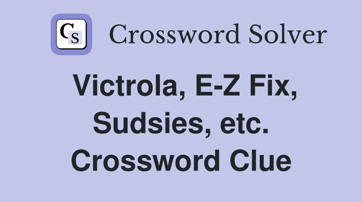 Victrola, E-Z Fix, Sudsies, etc. Crossword Clue