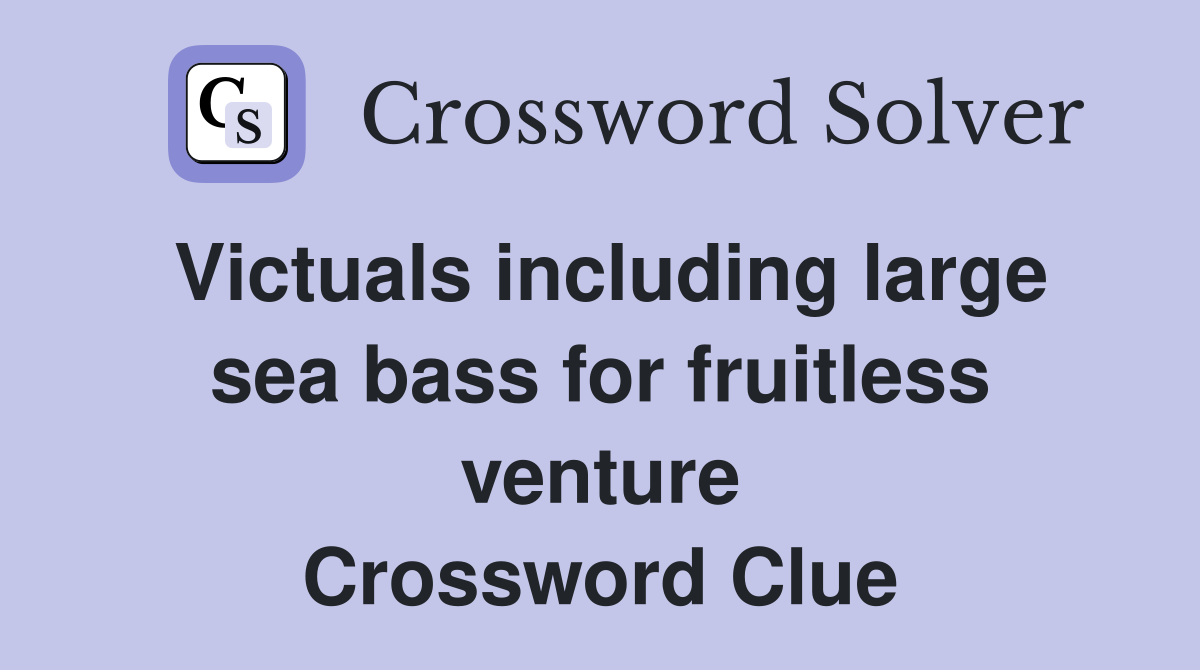 Victuals including large sea bass for fruitless venture Crossword Clue