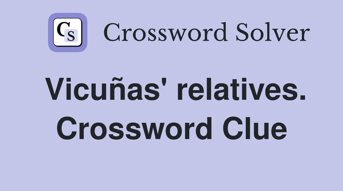 Vicuñas' relatives. Crossword Clue
