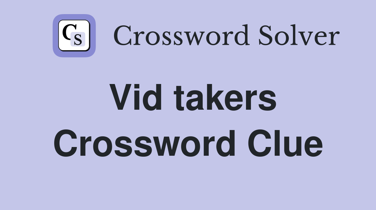 Vid takers Crossword Clue