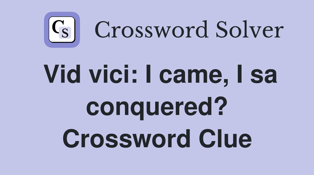 Vid vici: I came, I sa conquered? Crossword Clue