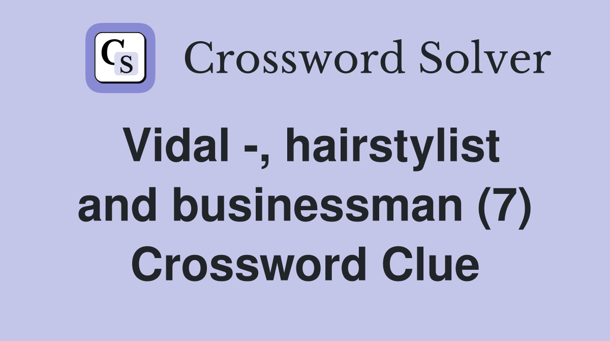 Vidal -, hairstylist and businessman (7) Crossword Clue