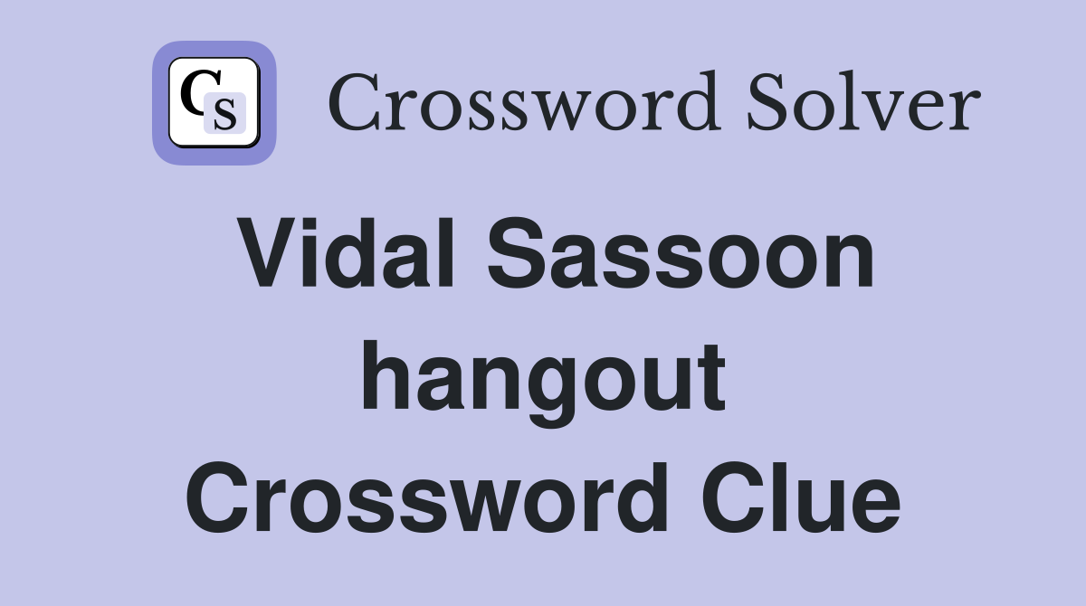 Vidal Sassoon hangout Crossword Clue