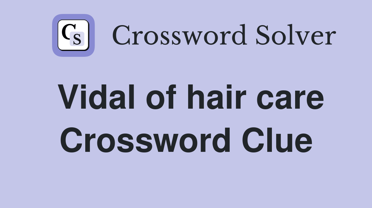 Vidal of hair care Crossword Clue