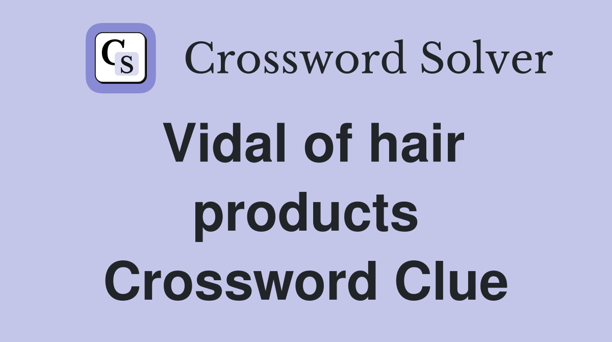 Vidal of hair products Crossword Clue