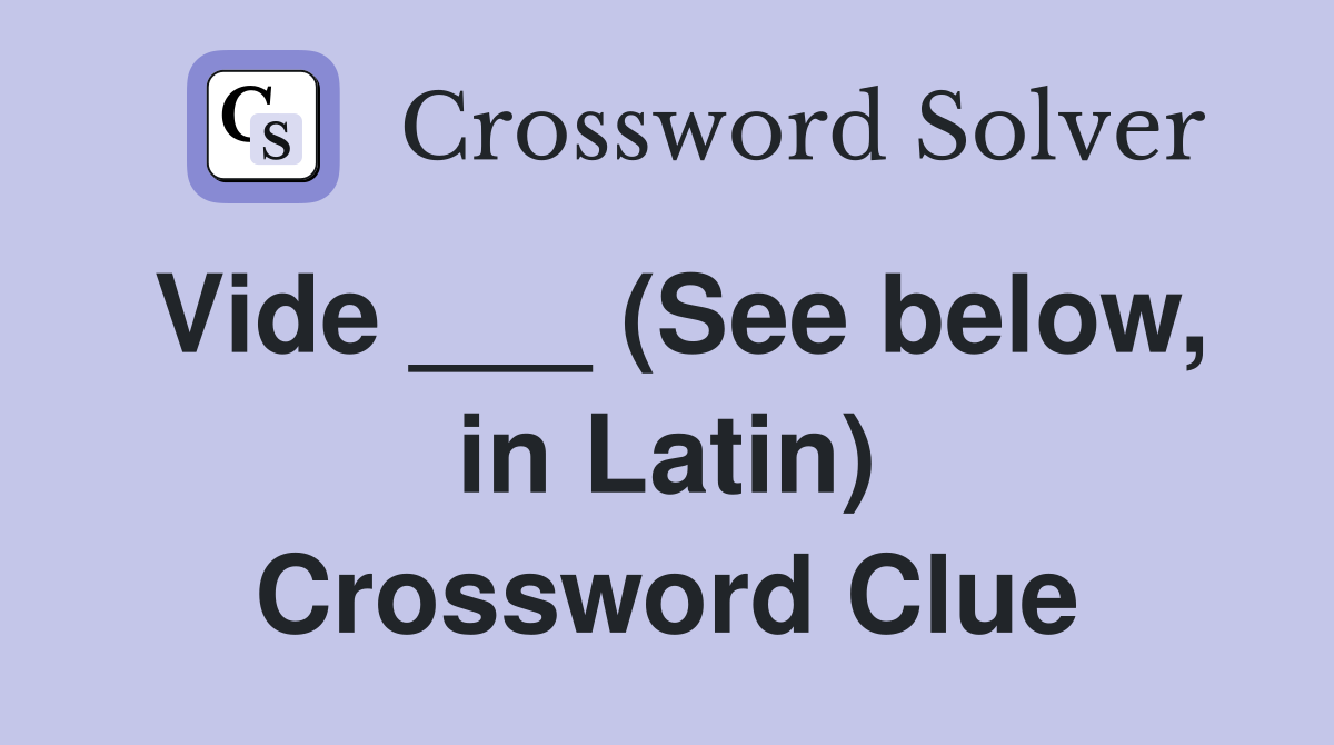 Vide ___ (See below, in Latin) Crossword Clue