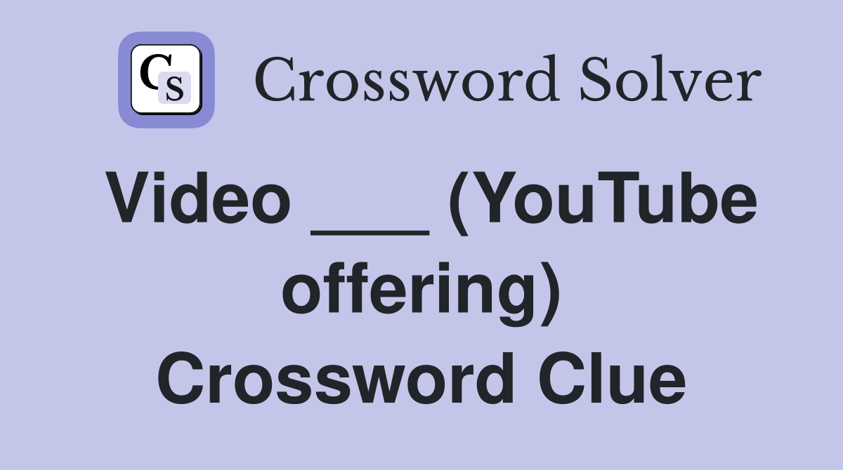 Video ___ (YouTube offering) Crossword Clue