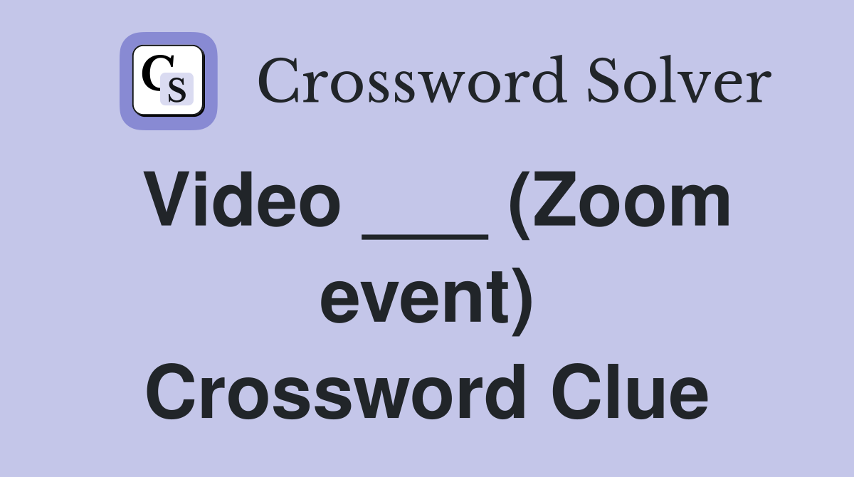 Video ___ (Zoom event) Crossword Clue