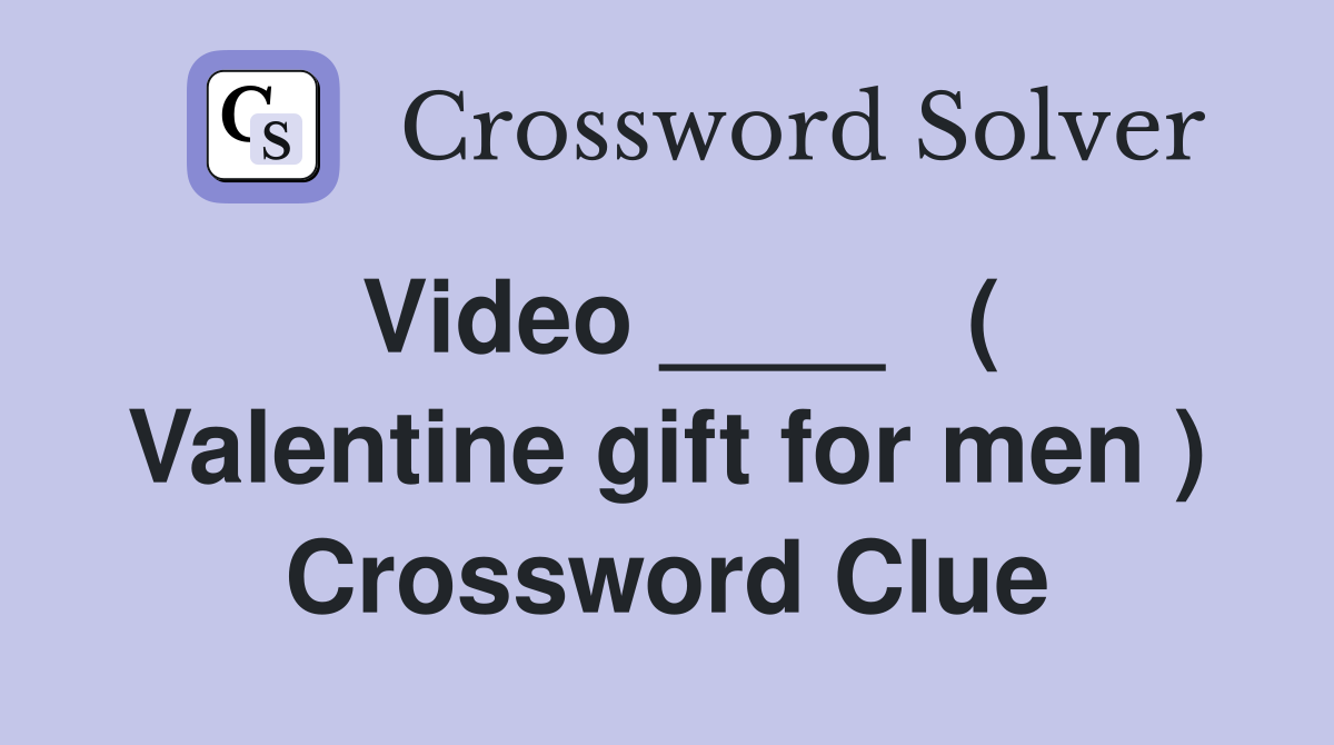 Video ____   ( Valentine gift for men ) Crossword Clue