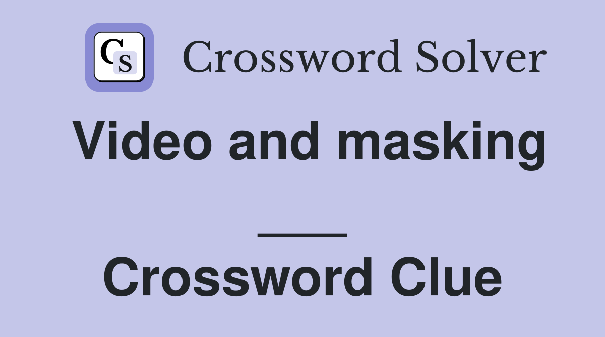 Video and masking ___ Crossword Clue