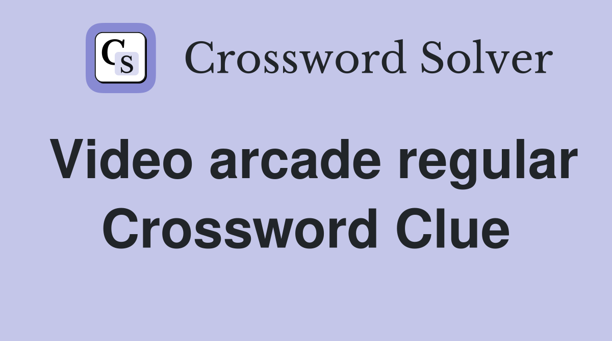 Video arcade regular Crossword Clue