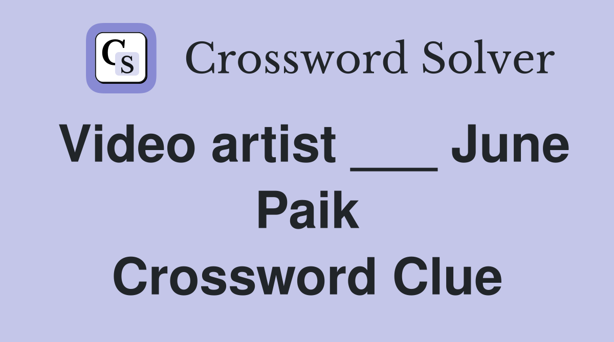 Video artist ___ June Paik Crossword Clue