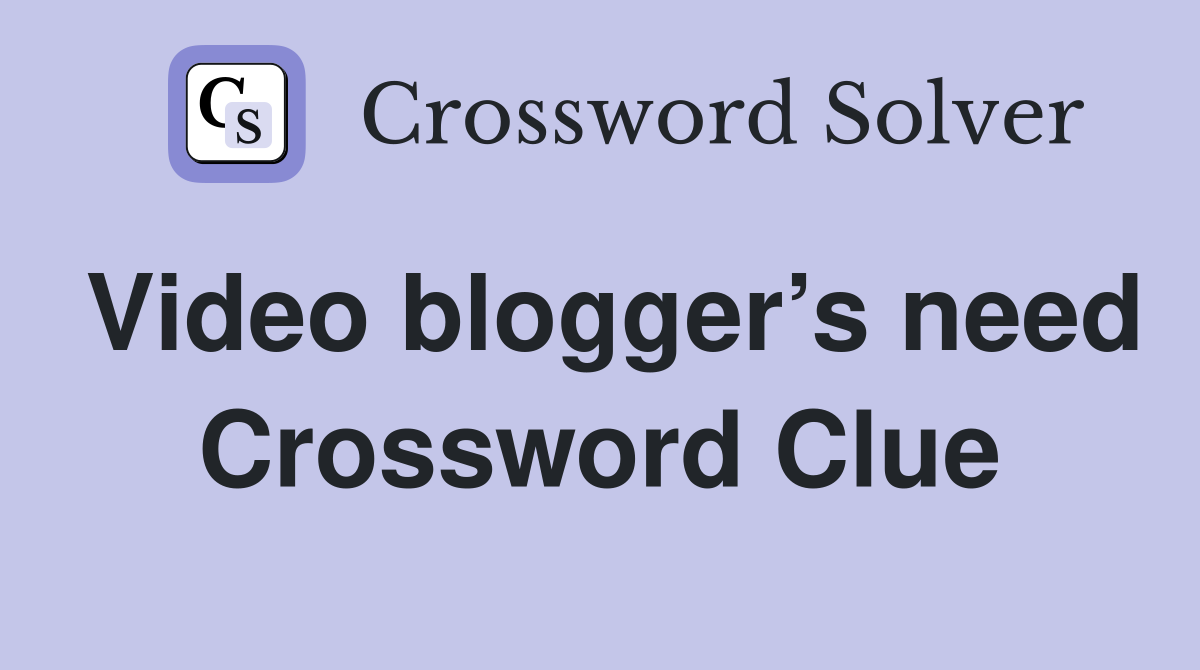 Video blogger’s need Crossword Clue
