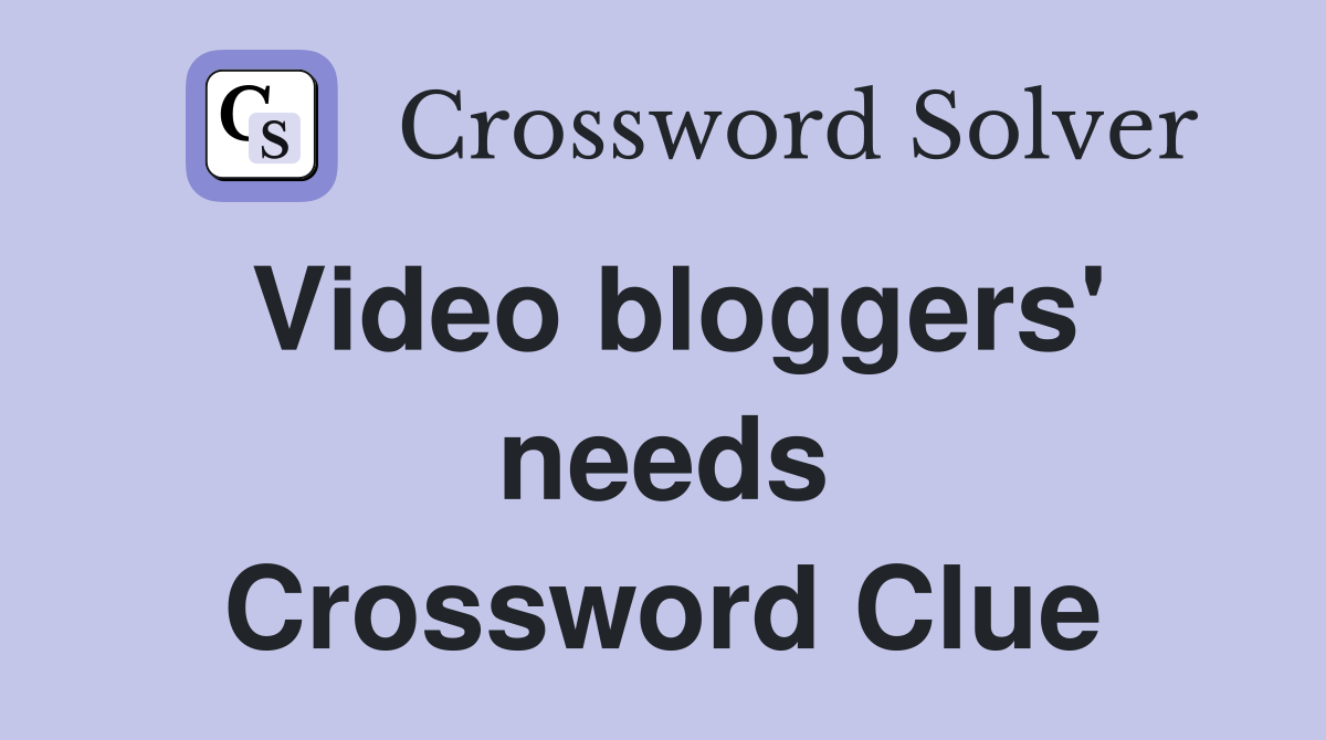 Video bloggers' needs Crossword Clue