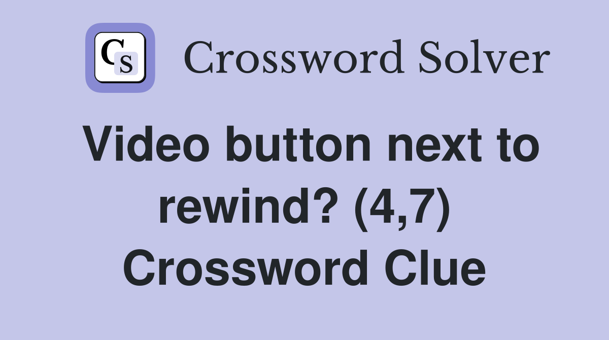 Video button next to rewind? (4,7) Crossword Clue