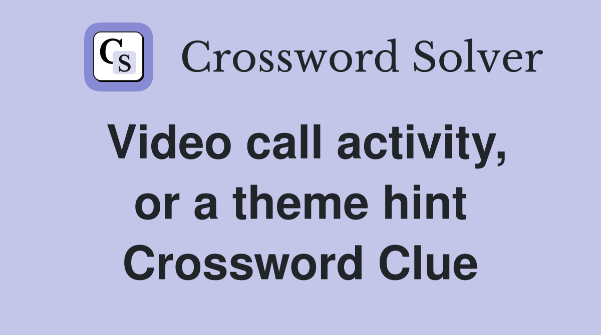 Video call activity, or a theme hint Crossword Clue
