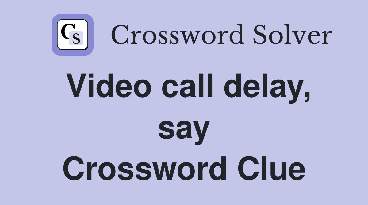 Video call delay, say Crossword Clue