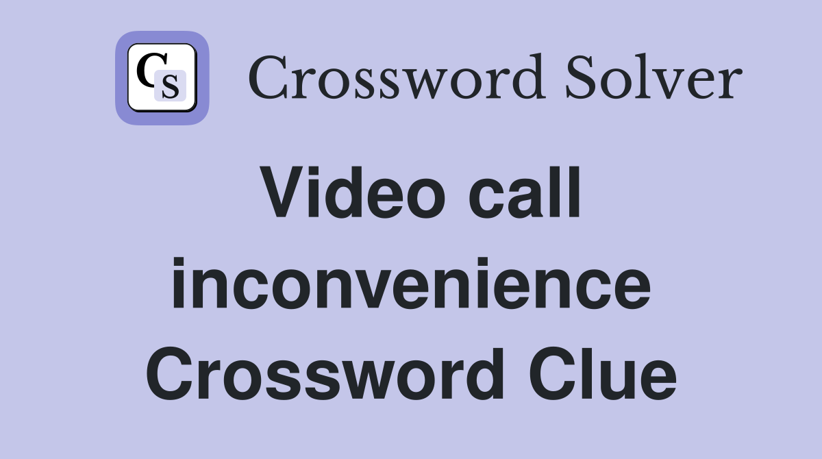 Video call inconvenience Crossword Clue