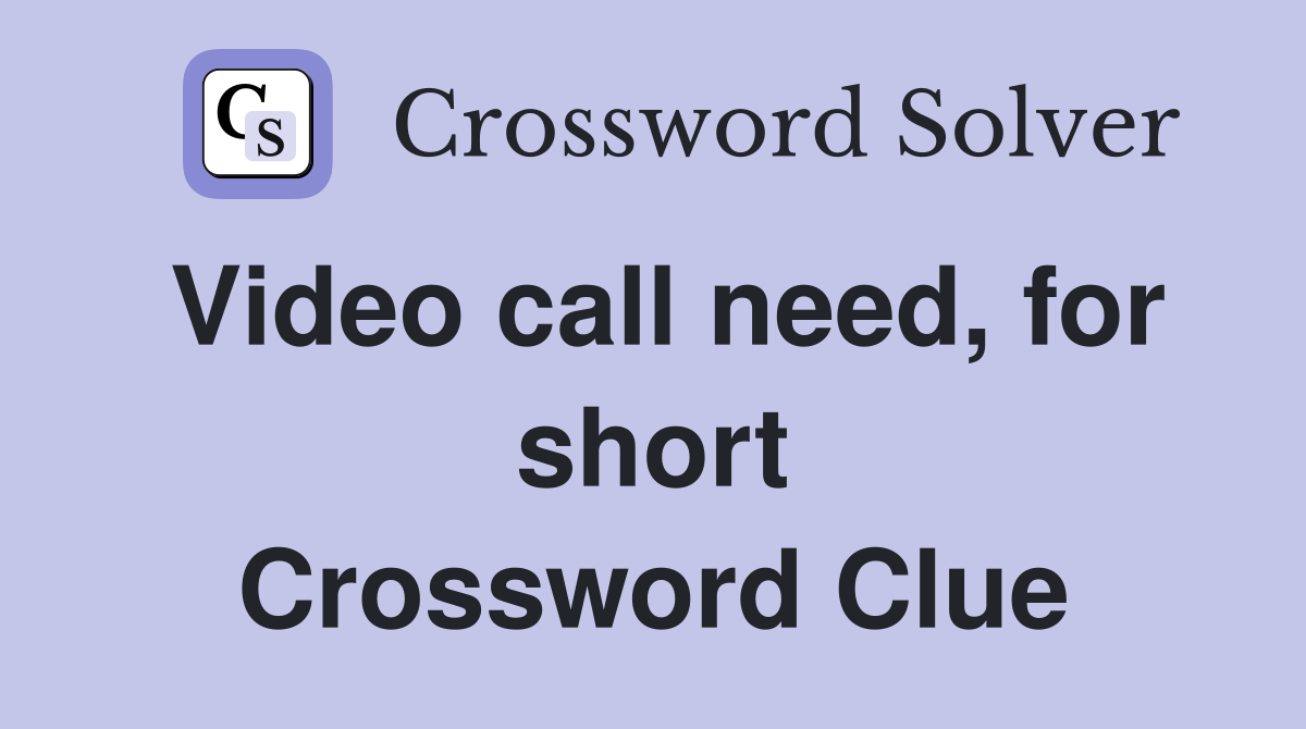 Video call need, for short Crossword Clue