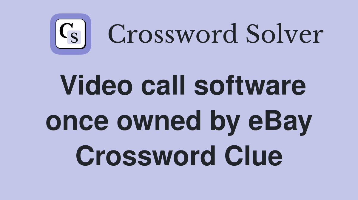 Video call software once owned by eBay Crossword Clue