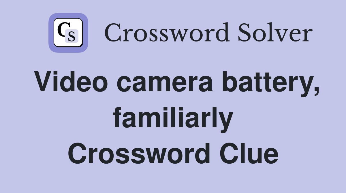 Video camera battery, familiarly Crossword Clue