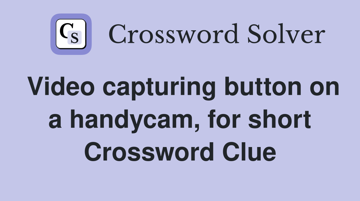 Video capturing button on a handycam, for short Crossword Clue