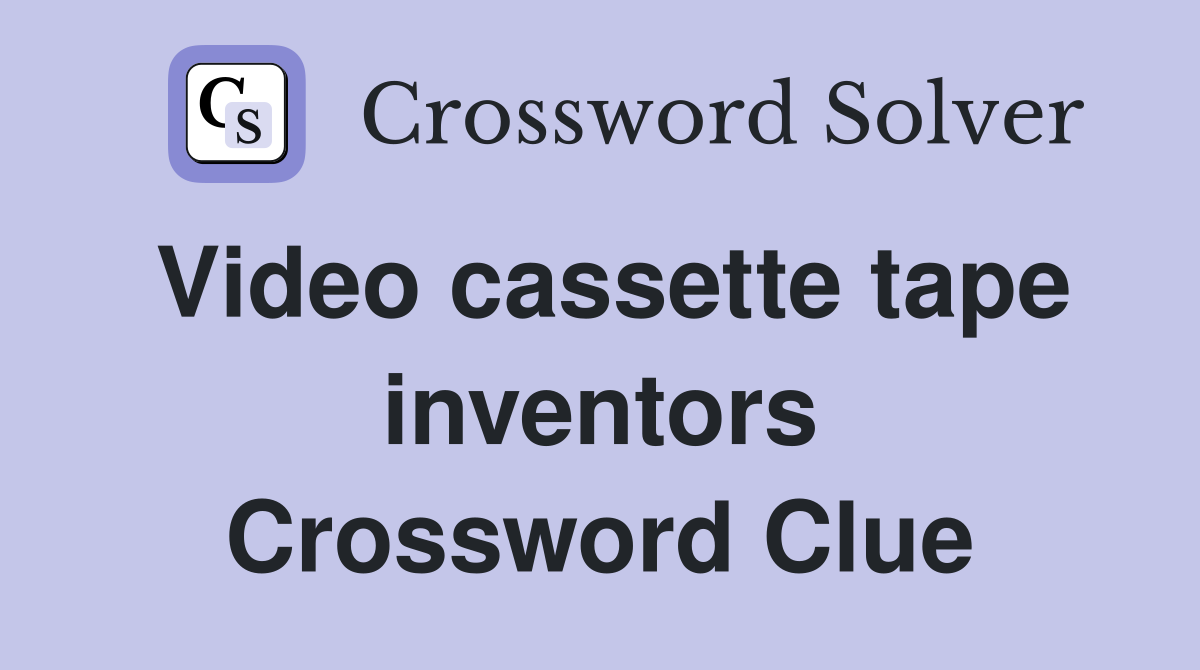 Video cassette tape inventors Crossword Clue