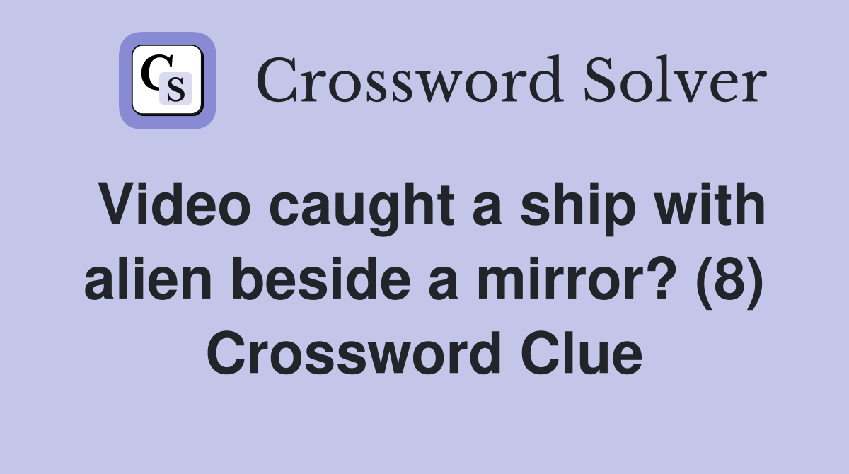 Video caught a ship with alien beside a mirror? (8) Crossword Clue
