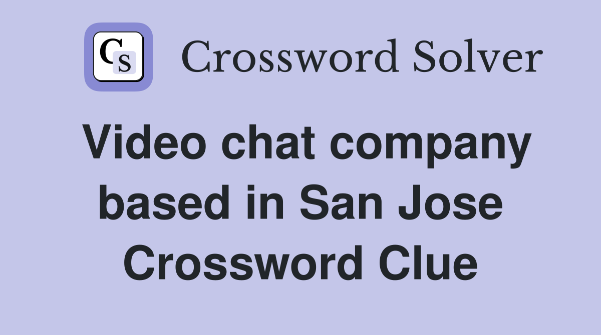 Video chat company based in San Jose Crossword Clue
