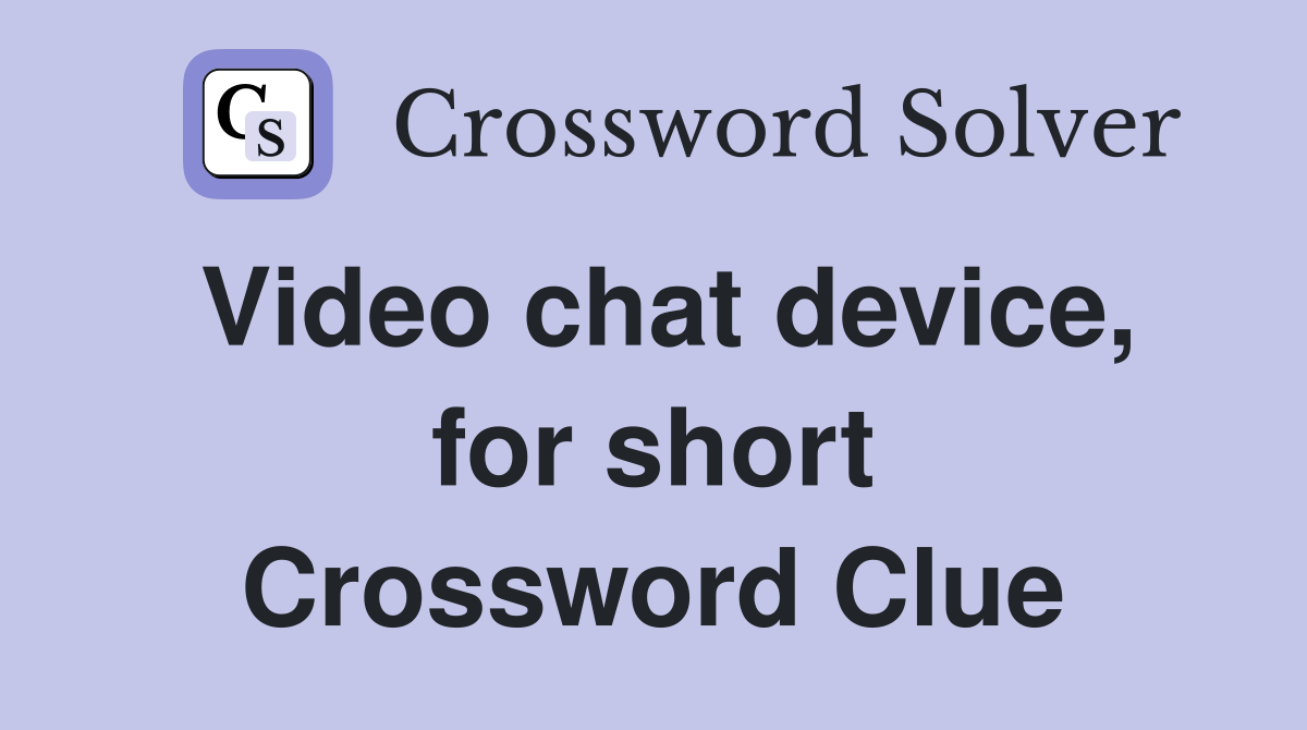 Video chat device, for short Crossword Clue
