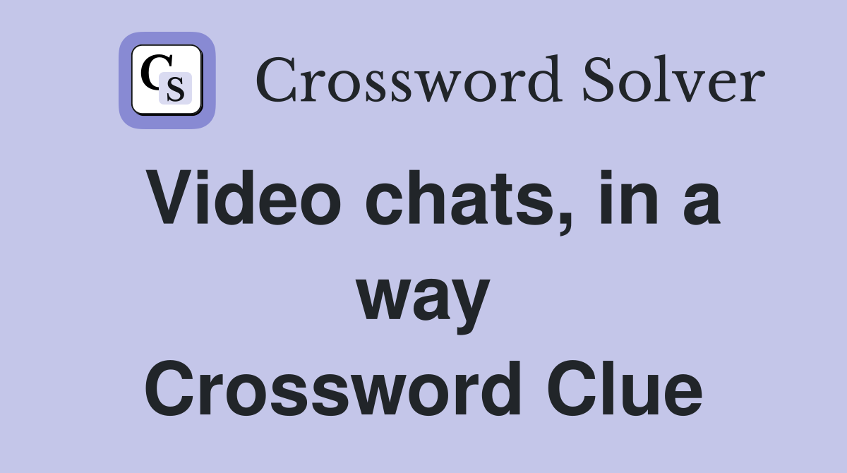 Video chats, in a way Crossword Clue
