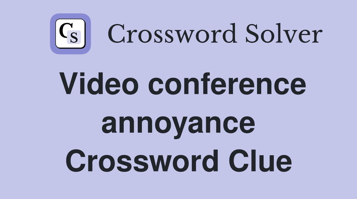 Video conference annoyance Crossword Clue