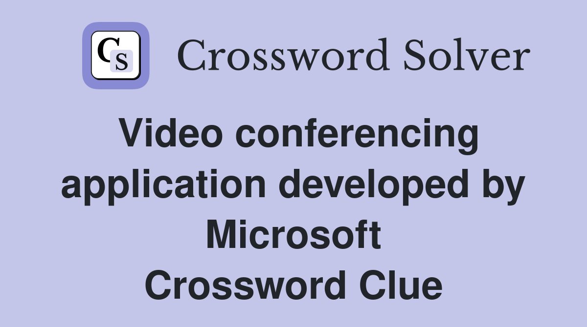 Video conferencing application developed by Microsoft Crossword Clue