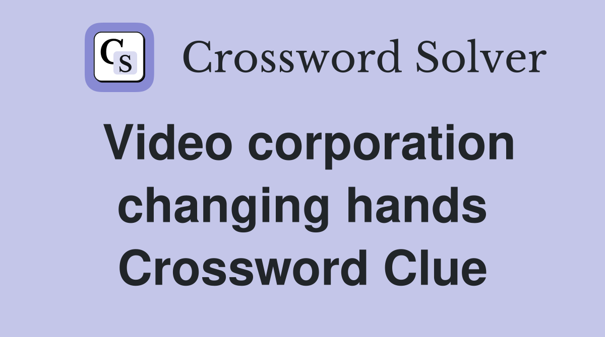 Video corporation changing hands Crossword Clue