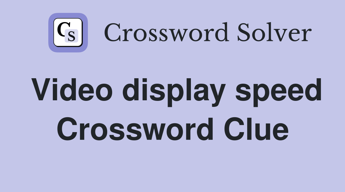 Video display speed Crossword Clue