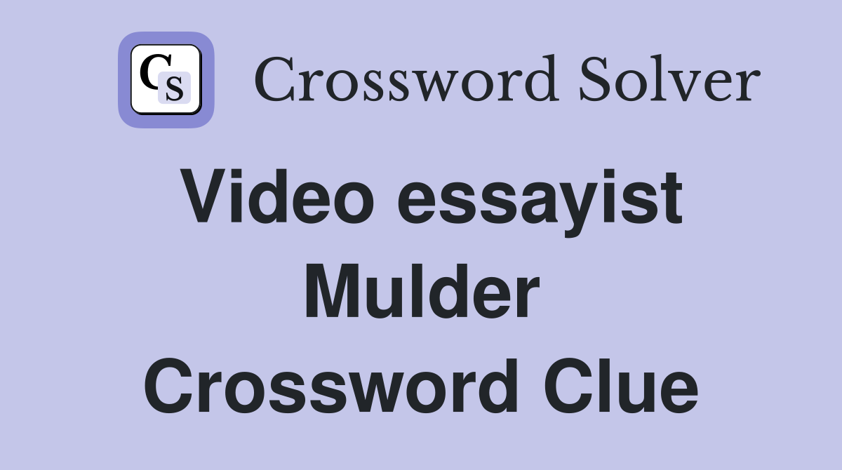 Video essayist Mulder Crossword Clue