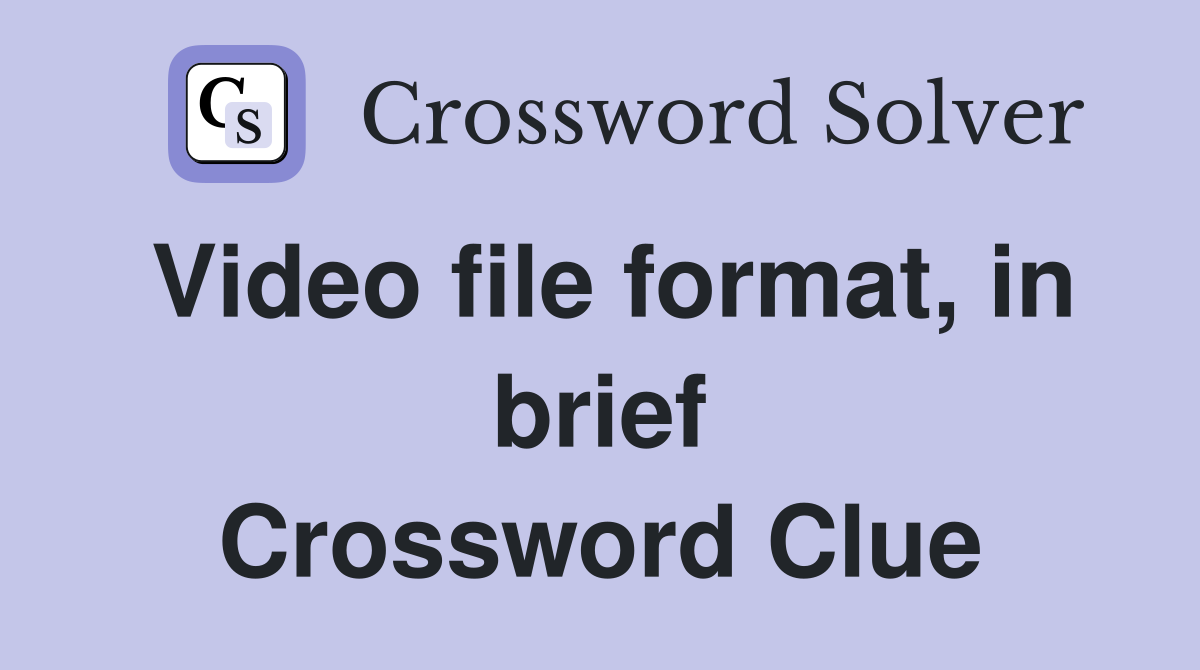 Video file format, in brief Crossword Clue