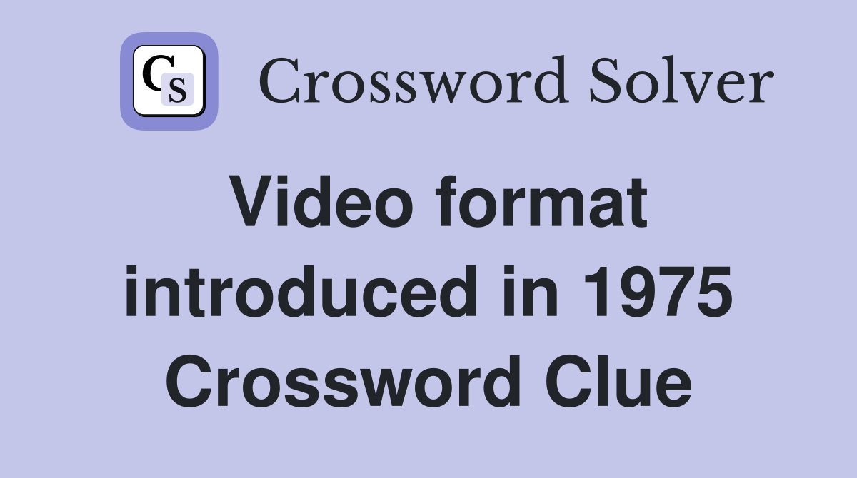 Video format introduced in 1975 Crossword Clue