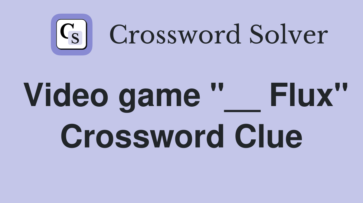 Video game "__ Flux" Crossword Clue