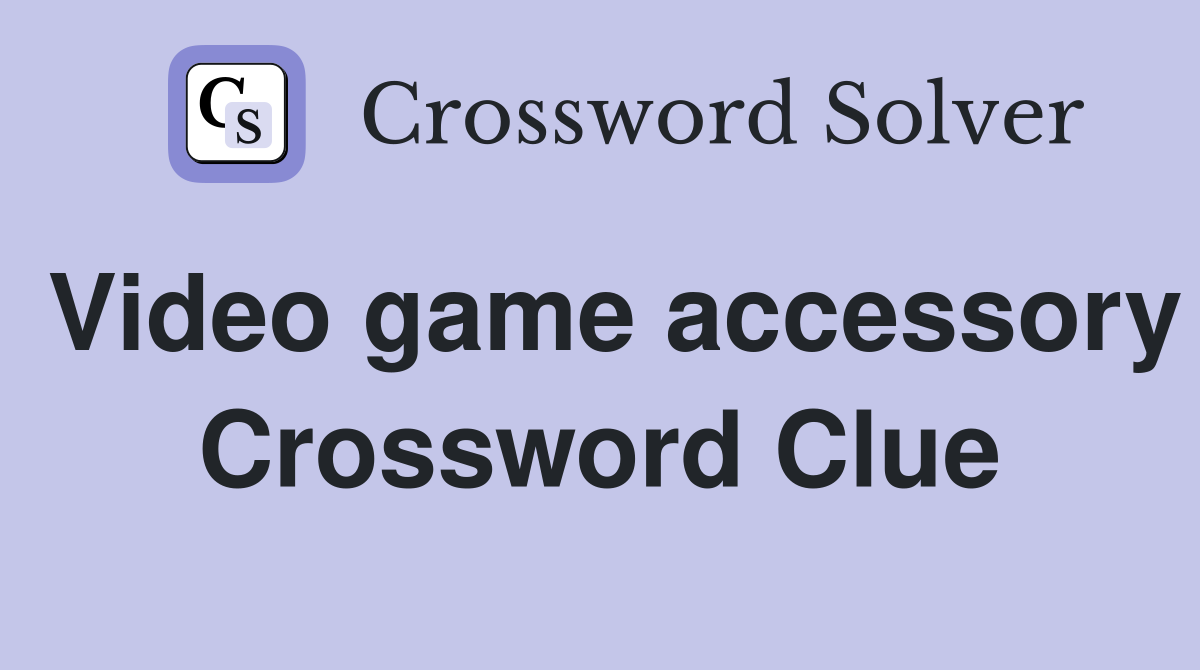 Video game accessory Crossword Clue
