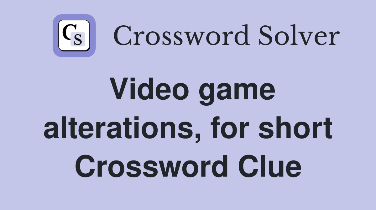Video game alterations, for short Crossword Clue