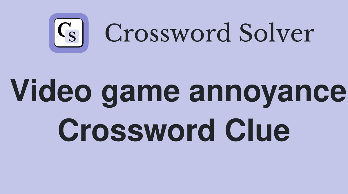 Video game annoyance Crossword Clue