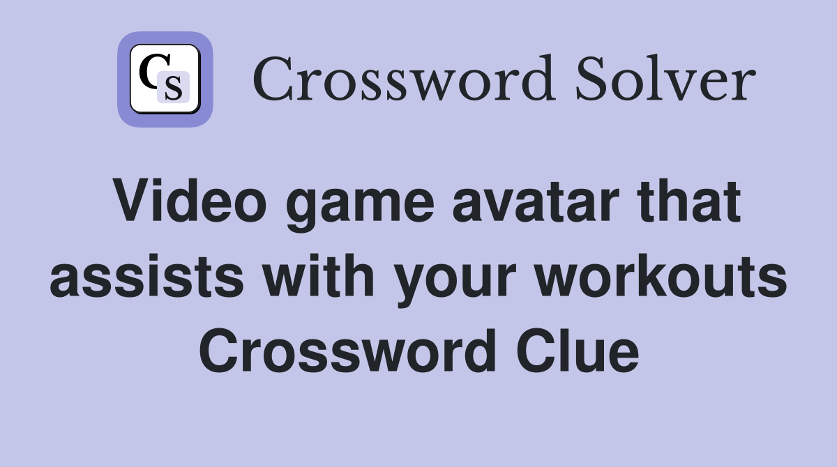 Video game avatar that assists with your workouts Crossword Clue