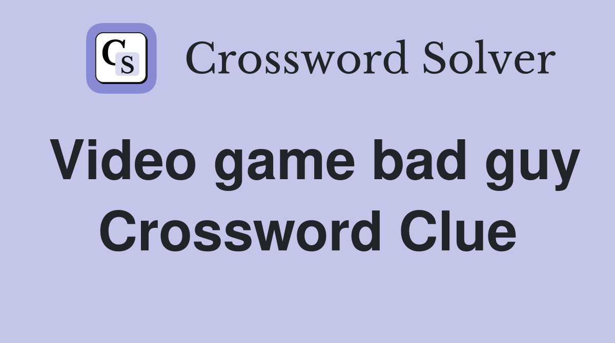 Video game bad guy Crossword Clue