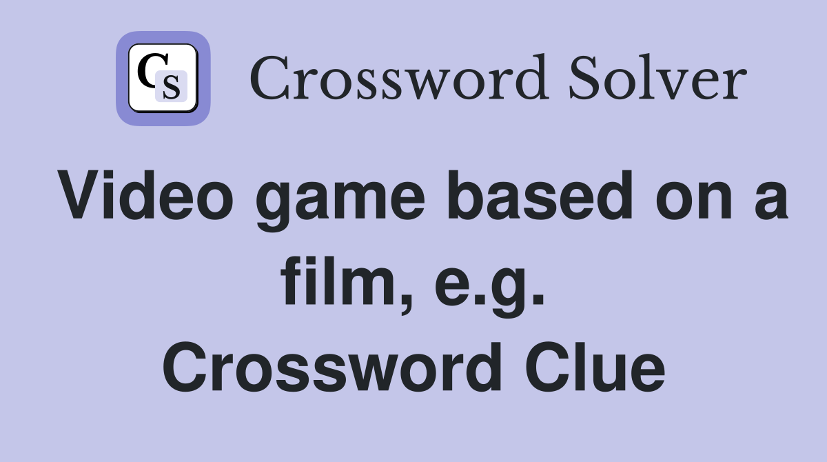 Video game based on a film, e.g. Crossword Clue