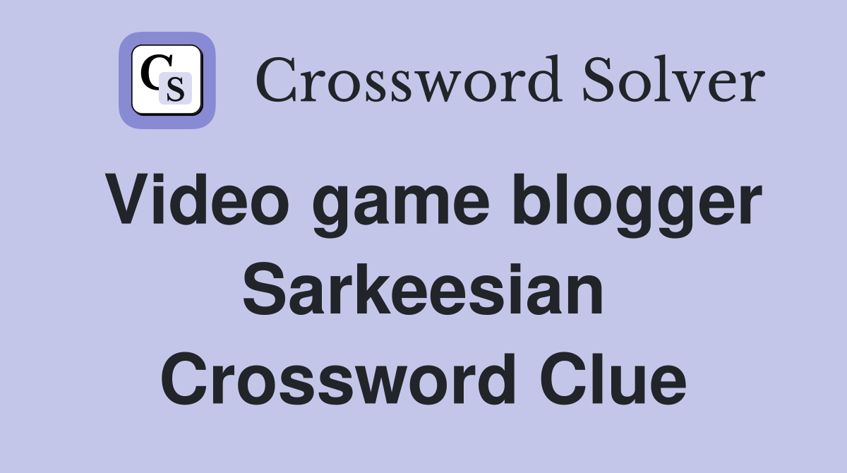 Video game blogger Sarkeesian Crossword Clue